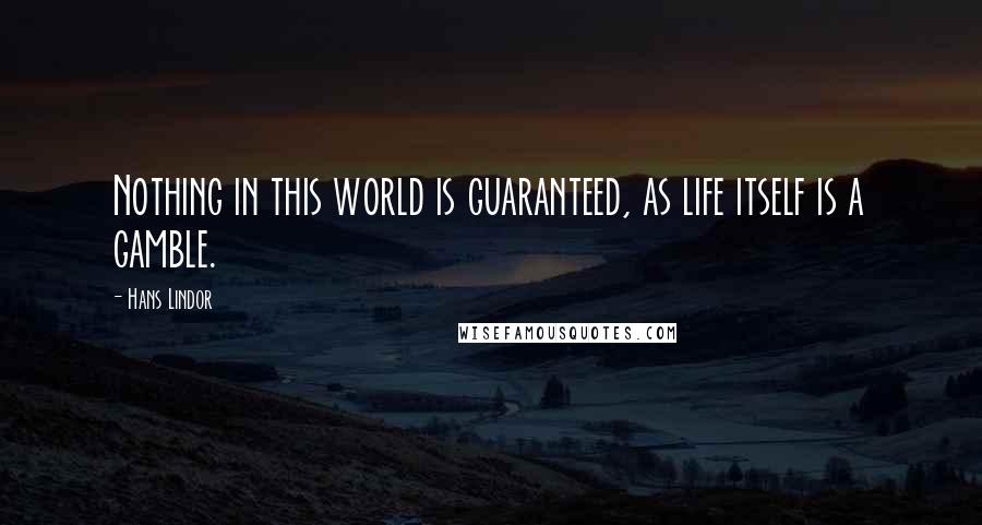 Hans Lindor quotes: Nothing in this world is guaranteed, as life itself is a gamble.