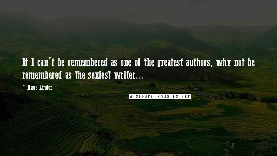 Hans Lindor quotes: If I can't be remembered as one of the greatest authors, why not be remembered as the sexiest writer...