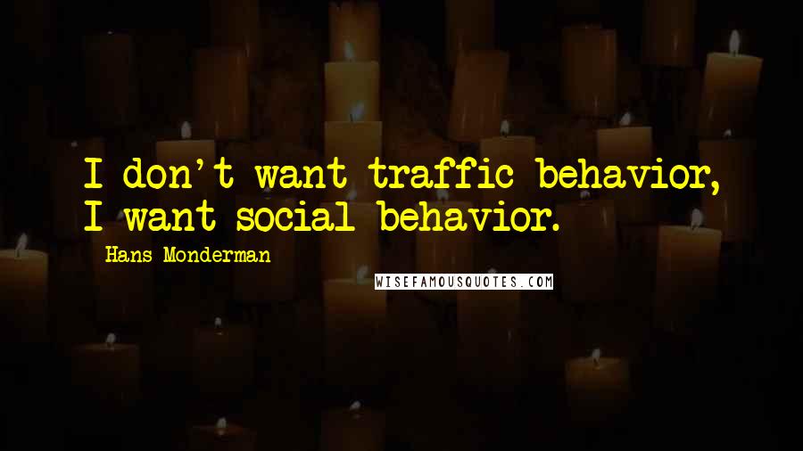 Hans Monderman quotes: I don't want traffic behavior, I want social behavior.
