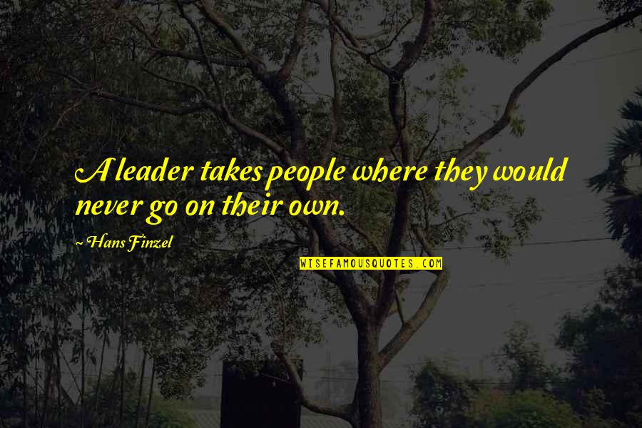 Hans Quotes By Hans Finzel: A leader takes people where they would never
