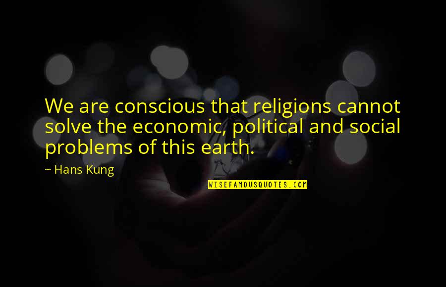 Hans Quotes By Hans Kung: We are conscious that religions cannot solve the
