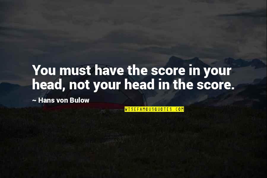Hans Quotes By Hans Von Bulow: You must have the score in your head,