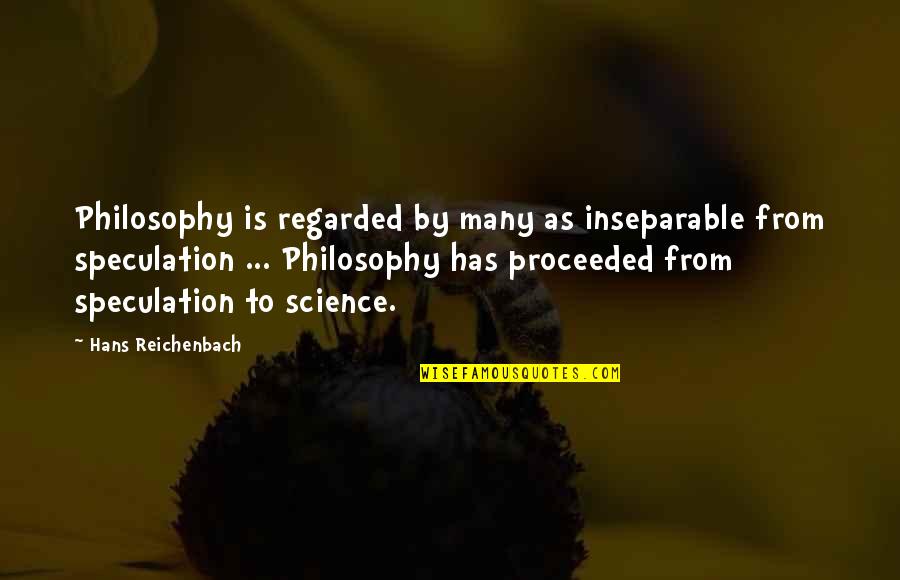 Hans Reichenbach Quotes By Hans Reichenbach: Philosophy is regarded by many as inseparable from