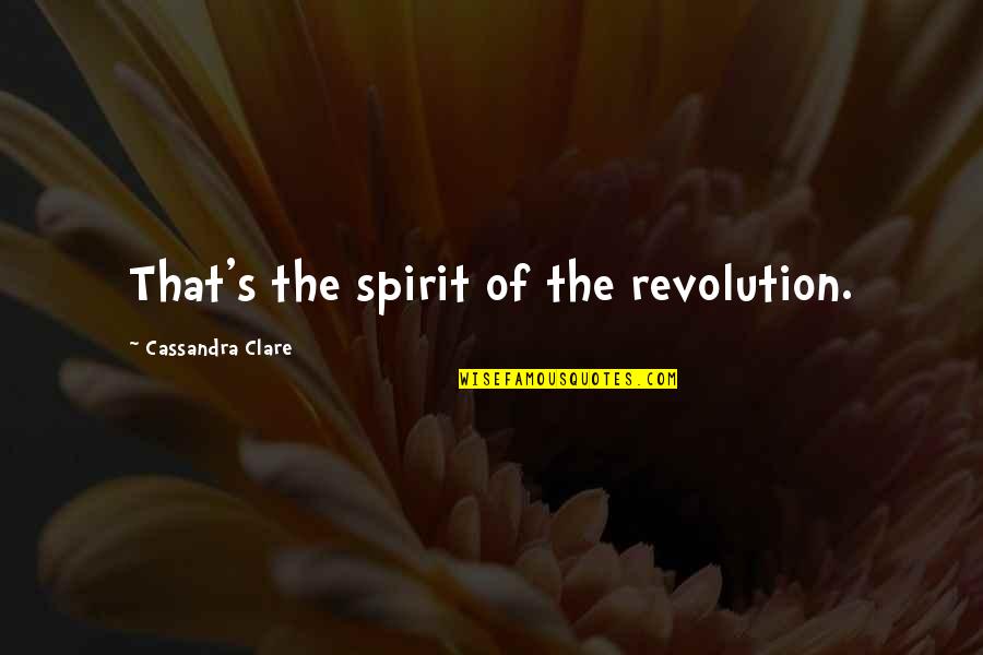 Hans Riegel Quotes By Cassandra Clare: That's the spirit of the revolution. Hans Riegel Quotes By Cassandra Clare: That's the spirit of the revolution.