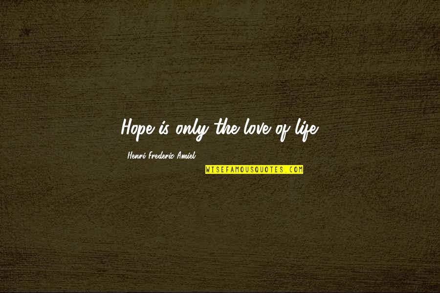 Hans Riegel Quotes By Henri Frederic Amiel: Hope is only the love of life. Hans Riegel Quotes By Henri Frederic Amiel: Hope is only the love of life.
