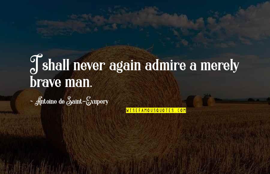 Hans Robert Jauss Quotes By Antoine De Saint-Exupery: I shall never again admire a merely brave