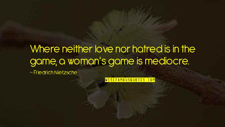 Hans Rolfe Quotes By Friedrich Nietzsche: Where neither love nor hatred is in the