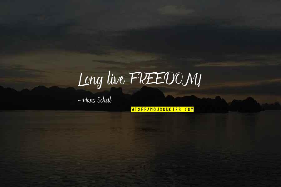 Hans Scholl Quotes By Hans Scholl: Long live FREEDOM!