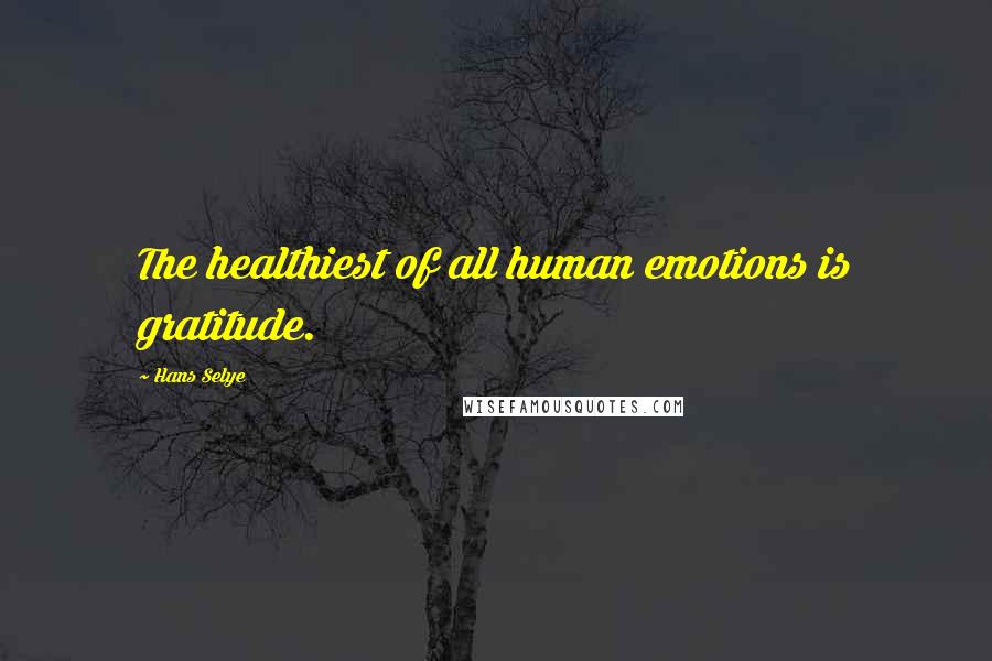 Hans Selye quotes: The healthiest of all human emotions is gratitude.