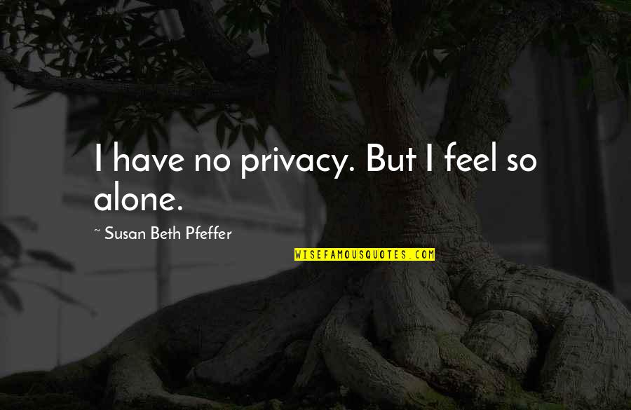 Hans Solo Quotes By Susan Beth Pfeffer: I have no privacy. But I feel so