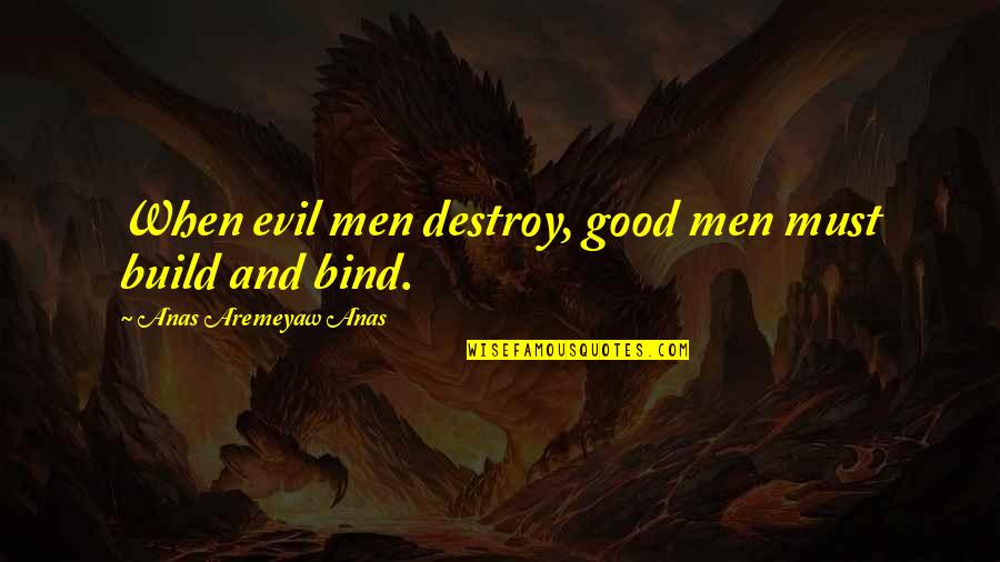 Hans Spemann Quotes By Anas Aremeyaw Anas: When evil men destroy, good men must build