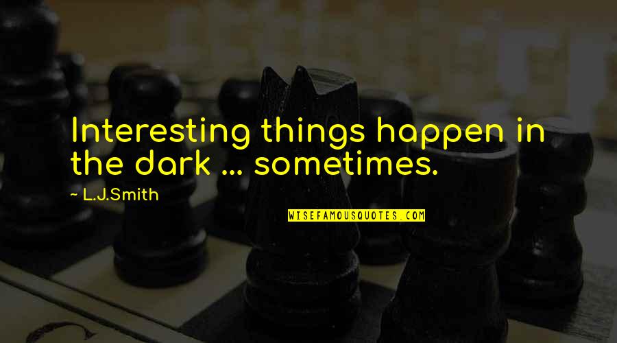 Hans Spemann Quotes By L.J.Smith: Interesting things happen in the dark ... sometimes.
