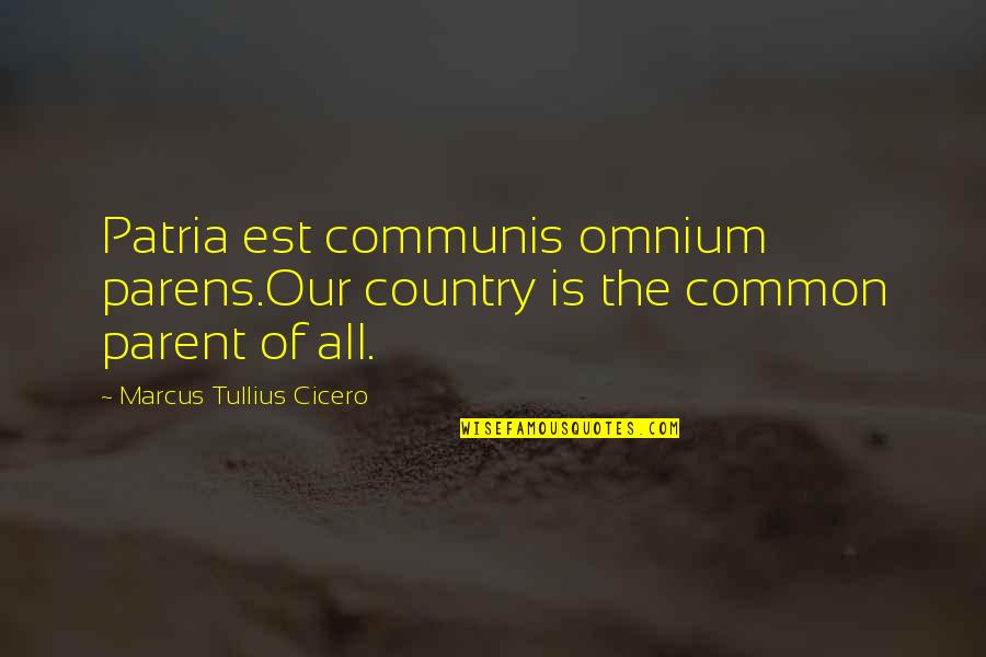 Hans Stuck Quotes By Marcus Tullius Cicero: Patria est communis omnium parens.Our country is the