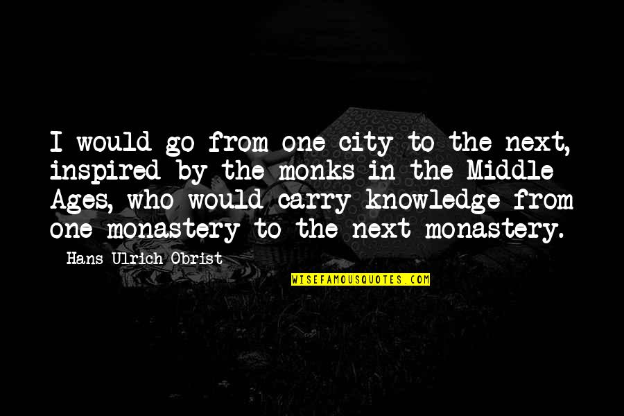 Hans Ulrich Obrist Quotes By Hans Ulrich Obrist: I would go from one city to the Hans Ulrich Obrist Quotes By Hans Ulrich Obrist: I would go from one city to the