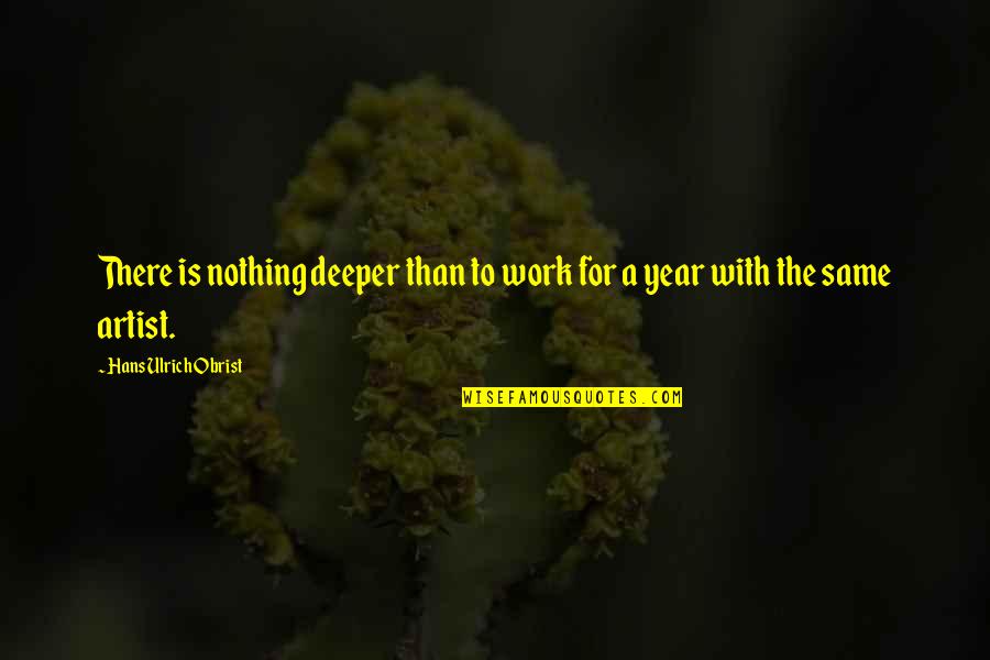 Hans Ulrich Obrist Quotes By Hans Ulrich Obrist: There is nothing deeper than to work for Hans Ulrich Obrist Quotes By Hans Ulrich Obrist: There is nothing deeper than to work for