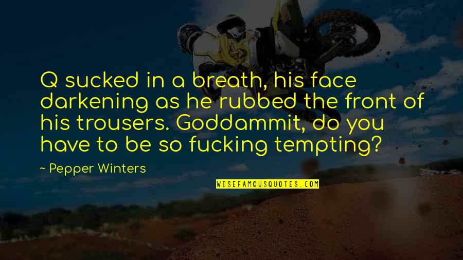Hans Ulrich Obrist Quotes By Pepper Winters: Q sucked in a breath, his face darkening Hans Ulrich Obrist Quotes By Pepper Winters: Q sucked in a breath, his face darkening