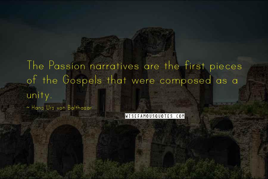 Hans Urs Von Balthasar quotes: The Passion narratives are the first pieces of the Gospels that were composed as a unity.