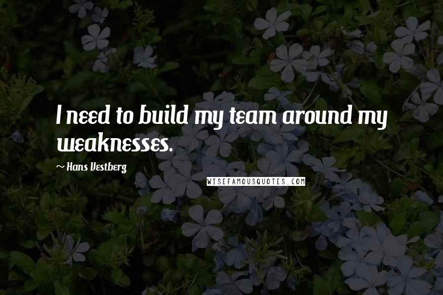 Hans Vestberg quotes: I need to build my team around my weaknesses.