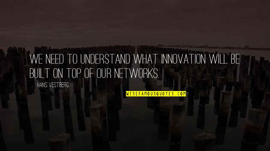 Hans Vestberg Quotes By Hans Vestberg: We need to understand what innovation will be