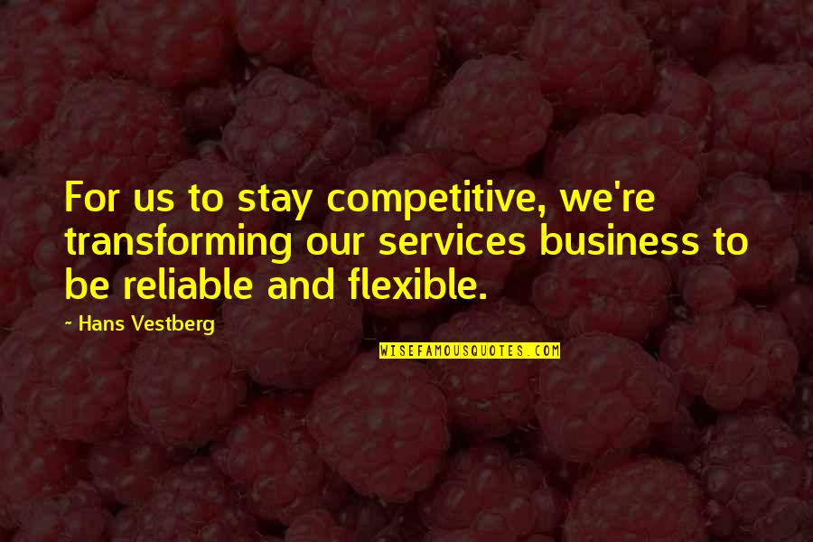 Hans Vestberg Quotes By Hans Vestberg: For us to stay competitive, we're transforming our