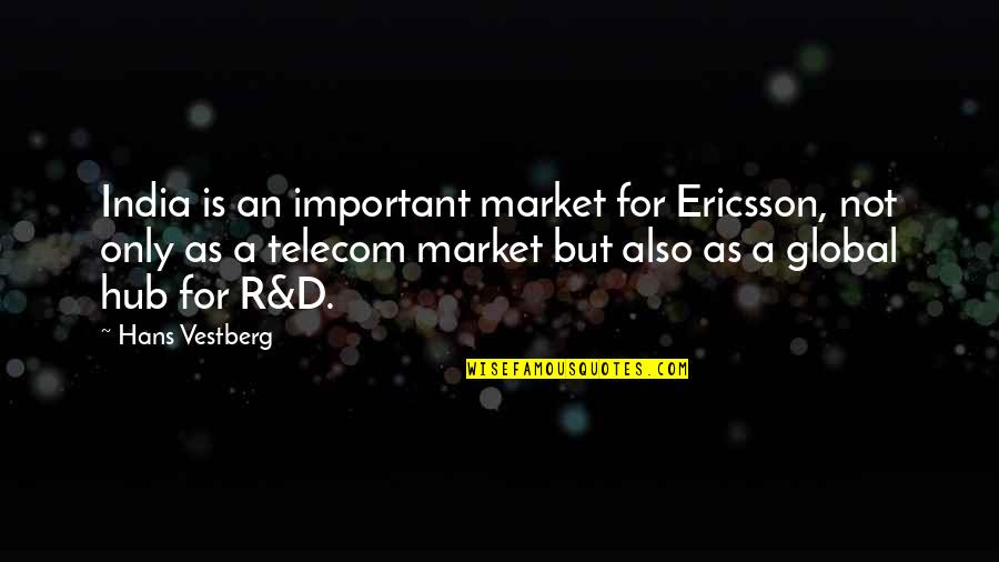 Hans Vestberg Quotes By Hans Vestberg: India is an important market for Ericsson, not