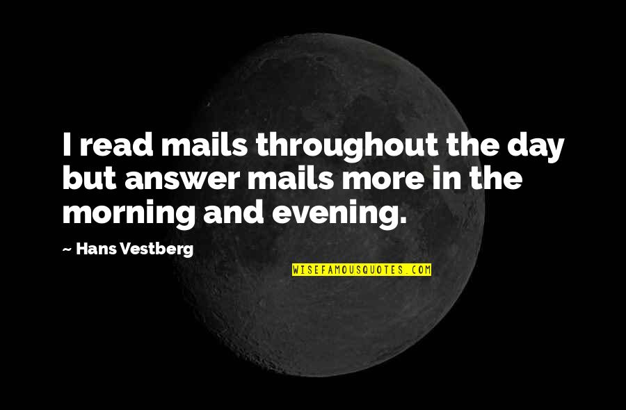 Hans Vestberg Quotes By Hans Vestberg: I read mails throughout the day but answer