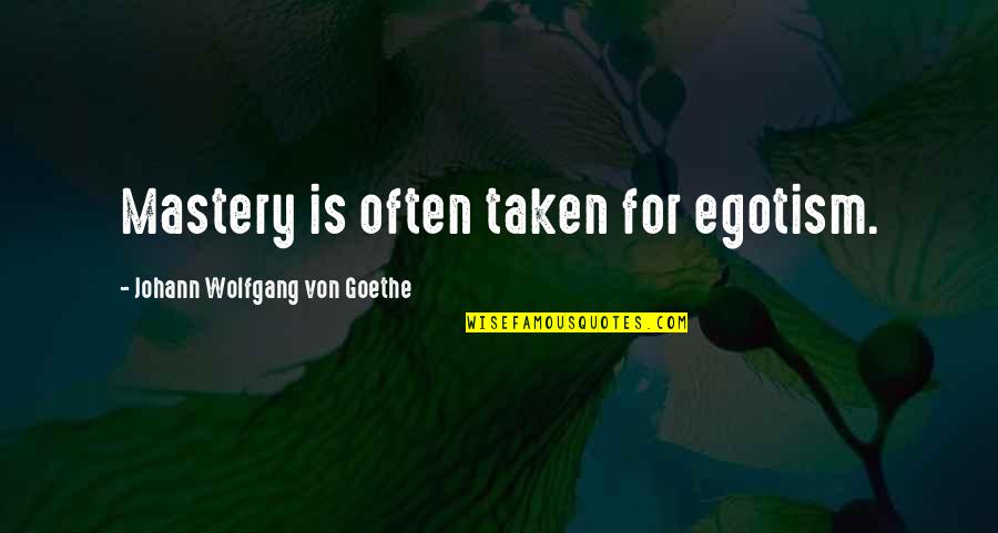 Hans Vestberg Quotes By Johann Wolfgang Von Goethe: Mastery is often taken for egotism.