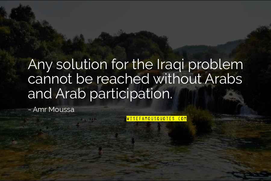 Hans Wegner Quotes By Amr Moussa: Any solution for the Iraqi problem cannot be