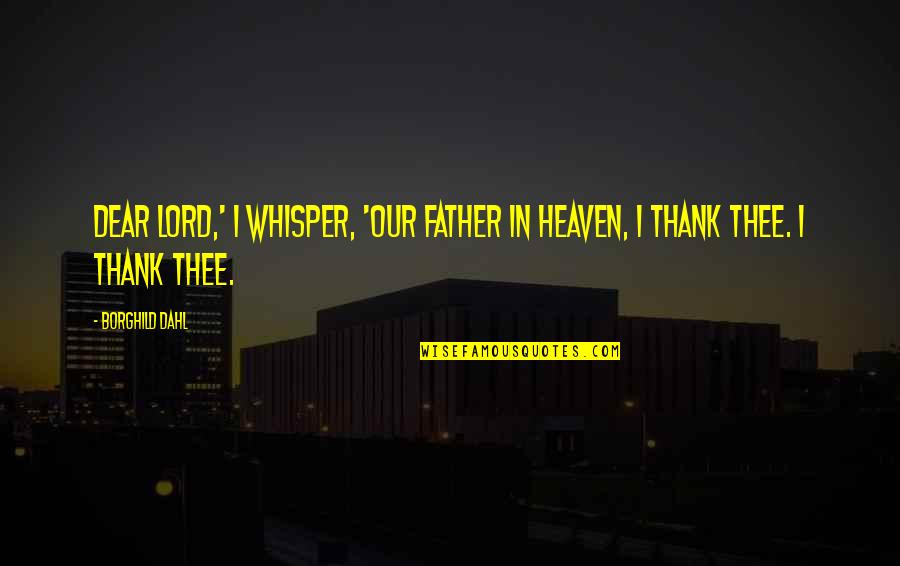 Hans Werner Aufrecht Quotes By Borghild Dahl: Dear Lord,' I whisper, 'Our Father in Heaven,