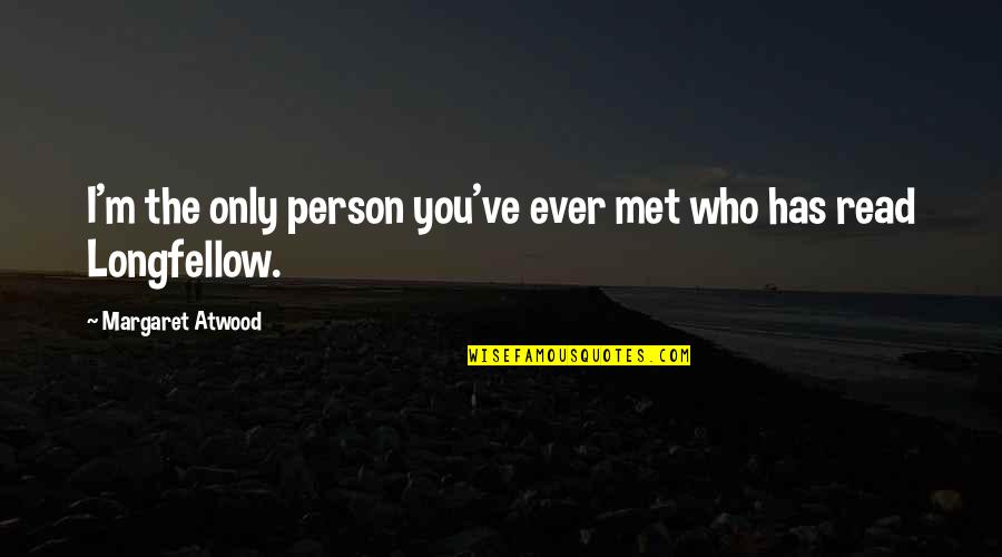 Hans Wilhelm Quotes By Margaret Atwood: I'm the only person you've ever met who