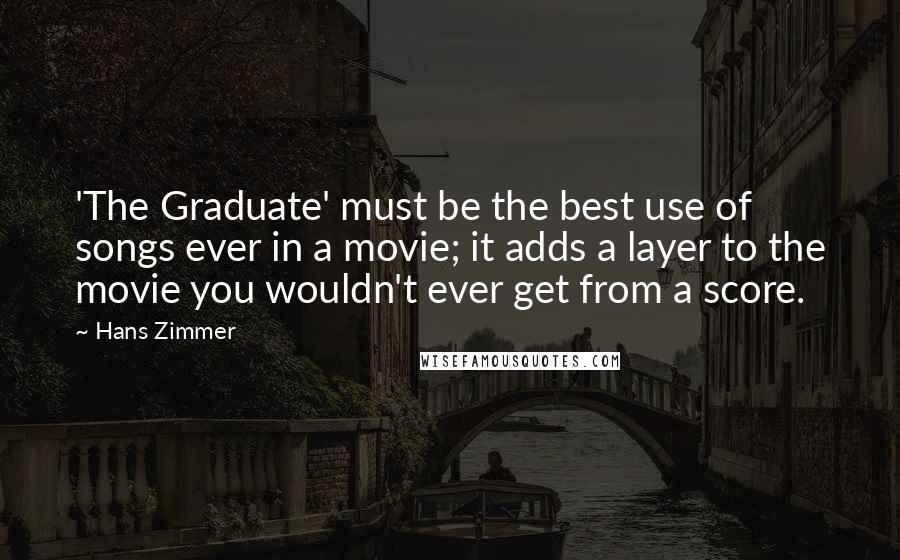 Hans Zimmer quotes: 'The Graduate' must be the best use of songs ever in a movie; it adds a layer to the movie you wouldn't ever get from a score.