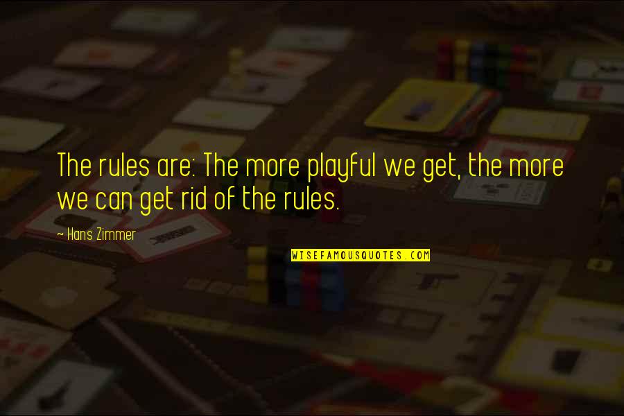 Hans Zimmer Quotes By Hans Zimmer: The rules are: The more playful we get,