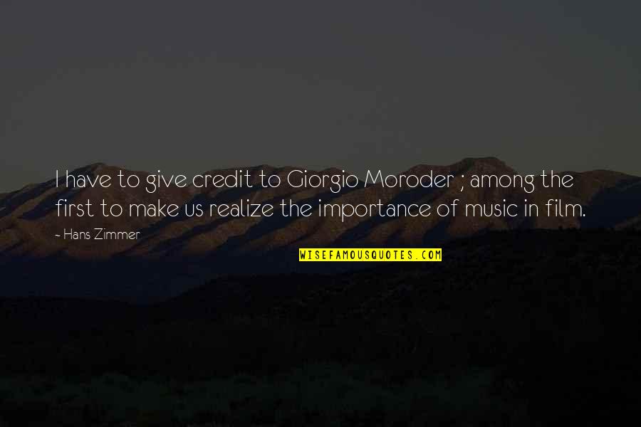 Hans Zimmer Quotes By Hans Zimmer: I have to give credit to Giorgio Moroder Hans Zimmer Quotes By Hans Zimmer: I have to give credit to Giorgio Moroder