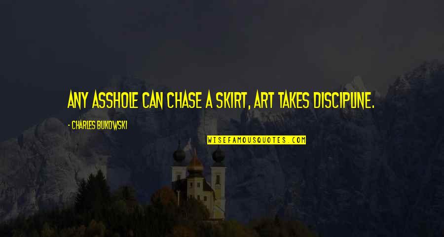 Hans Zinsser Quotes By Charles Bukowski: Any asshole can chase a skirt, art takes
