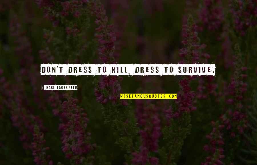 Hans Zinsser Quotes By Karl Lagerfeld: Don't dress to kill, dress to survive. Hans Zinsser Quotes By Karl Lagerfeld: Don't dress to kill, dress to survive.