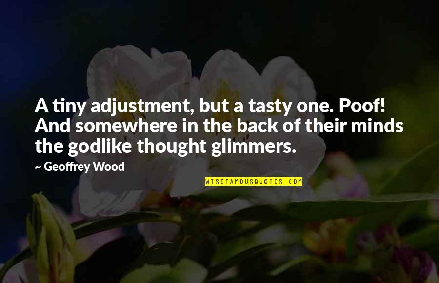 Hansa Wadkar Quotes By Geoffrey Wood: A tiny adjustment, but a tasty one. Poof! Hansa Wadkar Quotes By Geoffrey Wood: A tiny adjustment, but a tasty one. Poof!