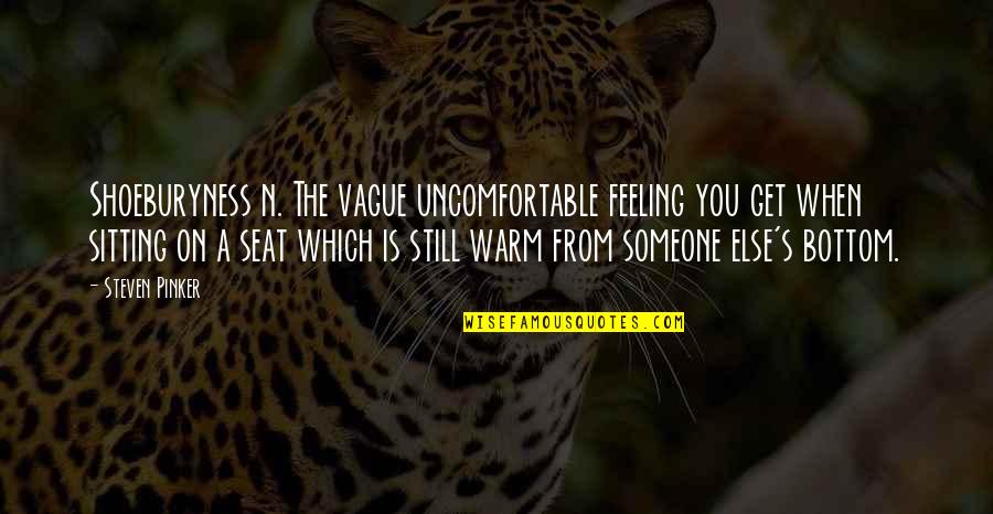 Hansa Wadkar Quotes By Steven Pinker: Shoeburyness n. The vague uncomfortable feeling you get Hansa Wadkar Quotes By Steven Pinker: Shoeburyness n. The vague uncomfortable feeling you get