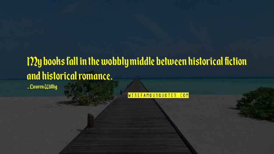 Hansali Sahib Quotes By Lauren Willig: My books fall in the wobbly middle between Hansali Sahib Quotes By Lauren Willig: My books fall in the wobbly middle between