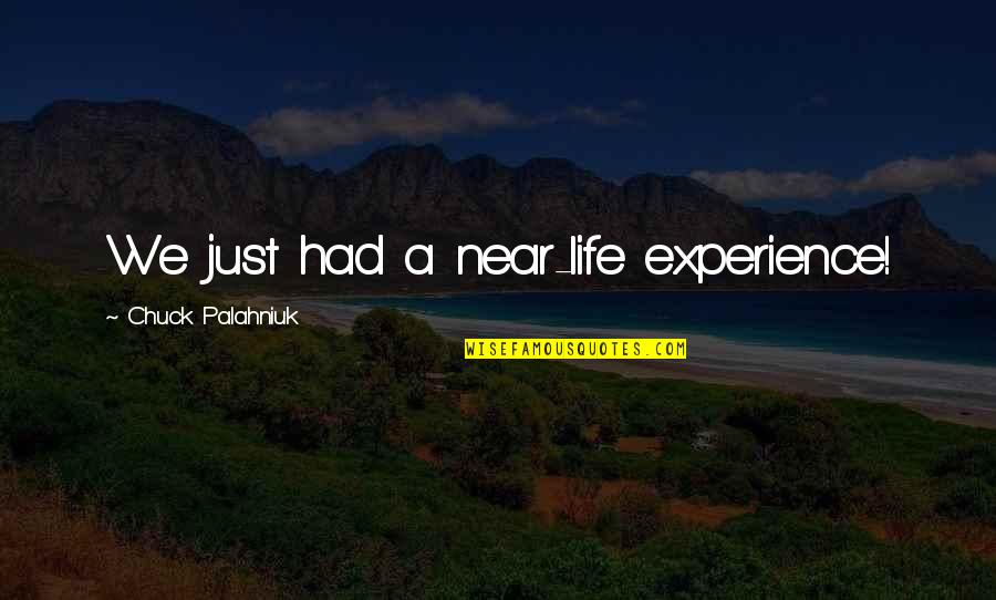 Hansberry High School Quotes By Chuck Palahniuk: We just had a near-life experience! Hansberry High School Quotes By Chuck Palahniuk: We just had a near-life experience!