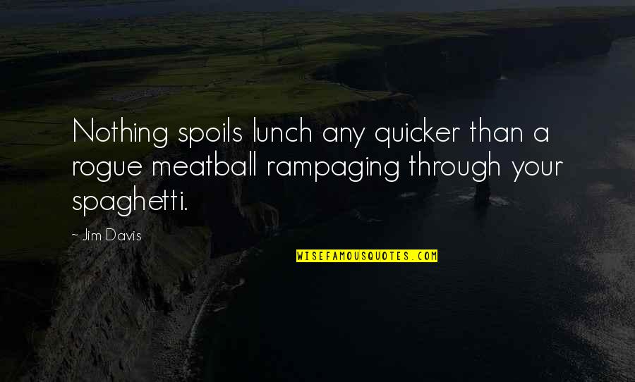 Hansberry High School Quotes By Jim Davis: Nothing spoils lunch any quicker than a rogue Hansberry High School Quotes By Jim Davis: Nothing spoils lunch any quicker than a rogue