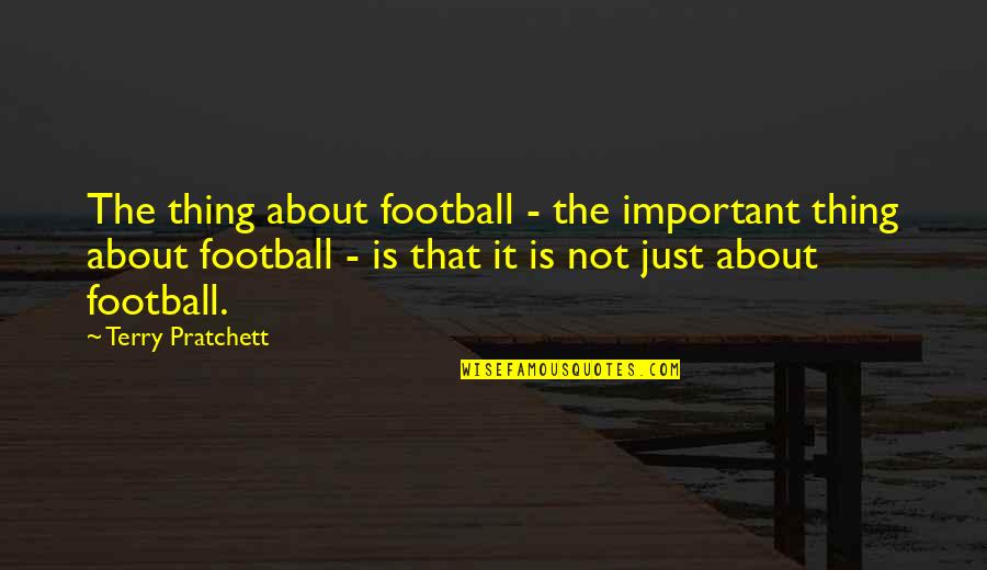 Hansberry Quotes By Terry Pratchett: The thing about football - the important thing Hansberry Quotes By Terry Pratchett: The thing about football - the important thing