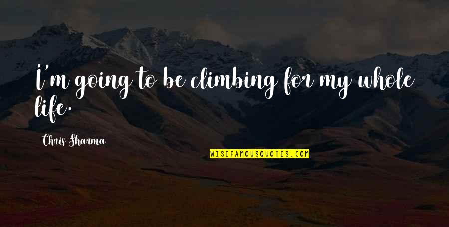 Hansberry V Quotes By Chris Sharma: I'm going to be climbing for my whole