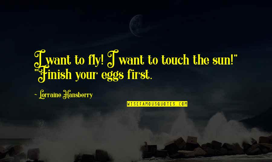 Hansberry V Quotes By Lorraine Hansberry: I want to fly! I want to touch