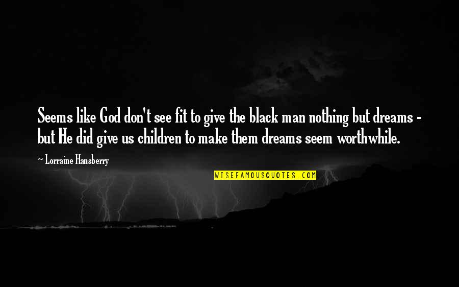 Hansberry V Quotes By Lorraine Hansberry: Seems like God don't see fit to give