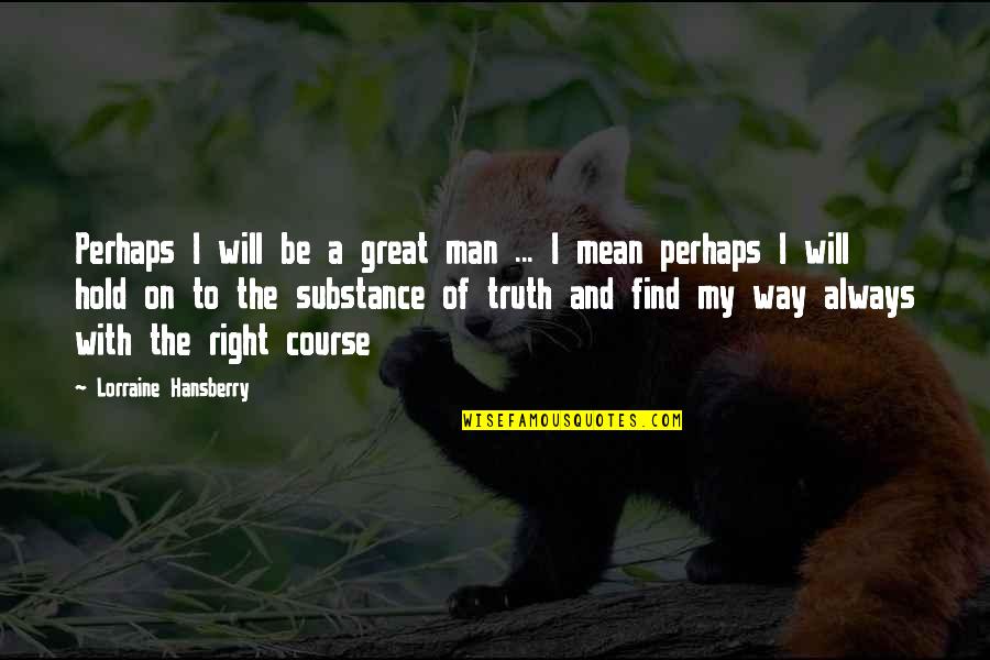Hansberry V Quotes By Lorraine Hansberry: Perhaps I will be a great man ...