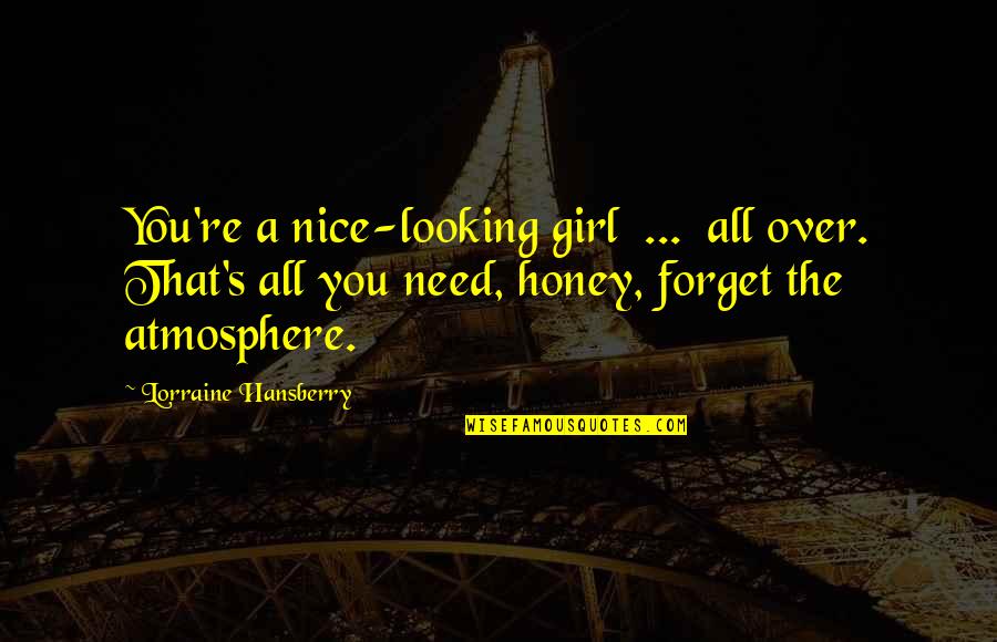 Hansberry V Quotes By Lorraine Hansberry: You're a nice-looking girl ... all over. That's