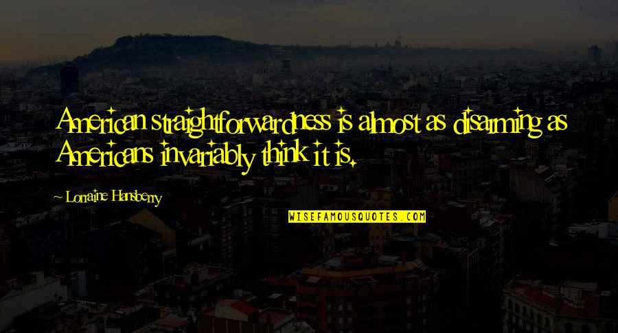 Hansberry V Quotes By Lorraine Hansberry: American straightforwardness is almost as disarming as Americans