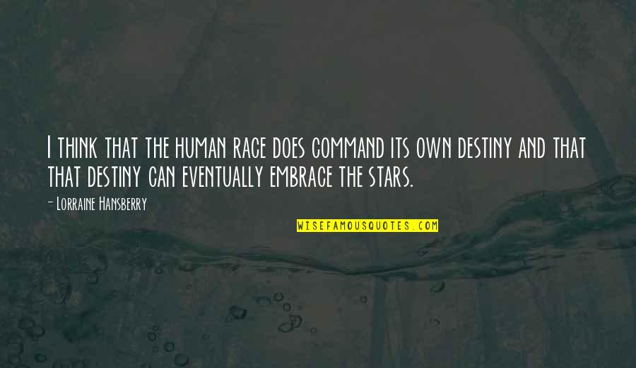 Hansberry V Quotes By Lorraine Hansberry: I think that the human race does command