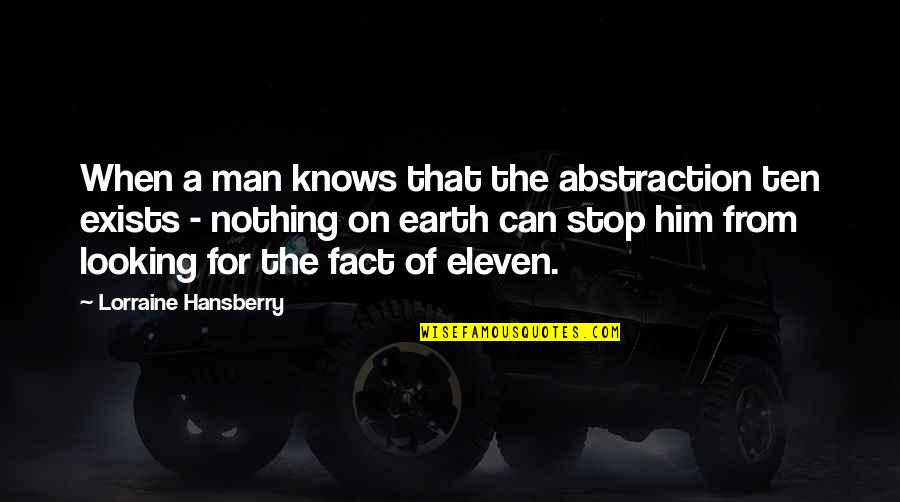 Hansberry V Quotes By Lorraine Hansberry: When a man knows that the abstraction ten