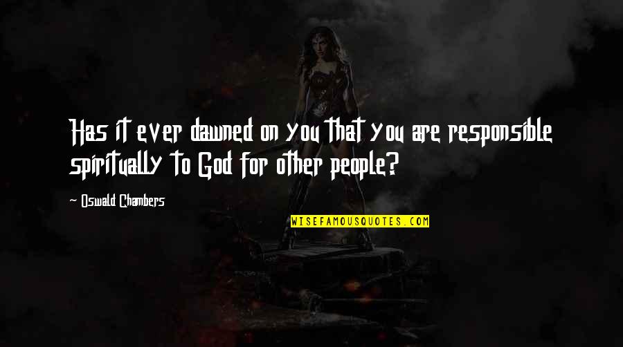 Hansberry V Quotes By Oswald Chambers: Has it ever dawned on you that you